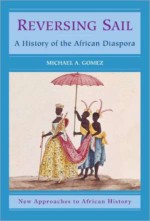 Reversing Sail: A History of the African Diaspora de Michael A. Gomez