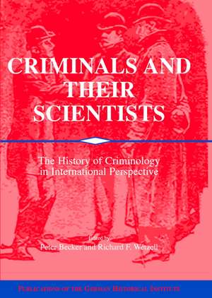 Criminals and their Scientists: The History of Criminology in International Perspective de Peter Becker