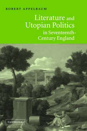 Literature and Utopian Politics in Seventeenth-Century England de Robert Appelbaum