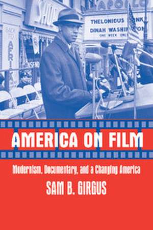 America on Film: Modernism, Documentary, and a Changing America de Sam B. Girgus