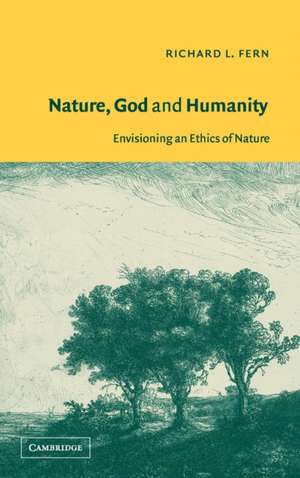 Nature, God and Humanity: Envisioning an Ethics of Nature de Richard L. Fern