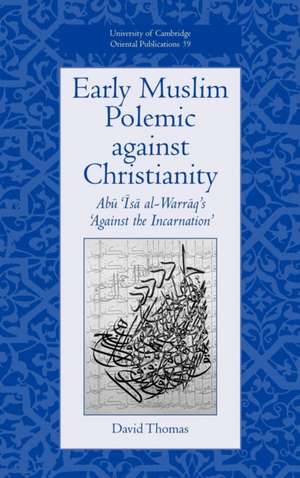 Early Muslim Polemic against Christianity: Abu Isa al-Warraq's 'Against the Incarnation' de David Thomas