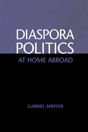 Diaspora Politics: At Home Abroad de Gabriel Sheffer