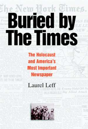 Buried by the Times: The Holocaust and America's Most Important Newspaper de Laurel Leff