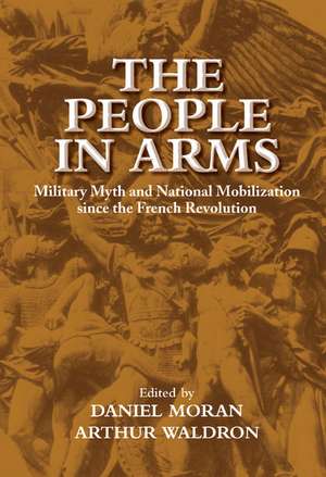 The People in Arms: Military Myth and National Mobilization since the French Revolution de Daniel Moran