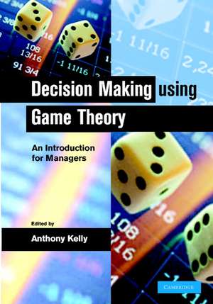 Decision Making Using Game Theory: An Introduction for Managers de Anthony Kelly