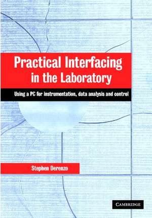 Practical Interfacing in the Laboratory: Using a PC for Instrumentation, Data Analysis and Control de Stephen E. Derenzo