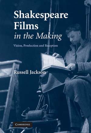 Shakespeare Films in the Making: Vision, Production and Reception de Russell Jackson