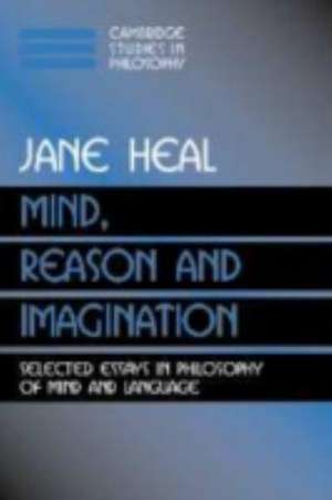 Mind, Reason and Imagination: Selected Essays in Philosophy of Mind and Language de Jane Heal