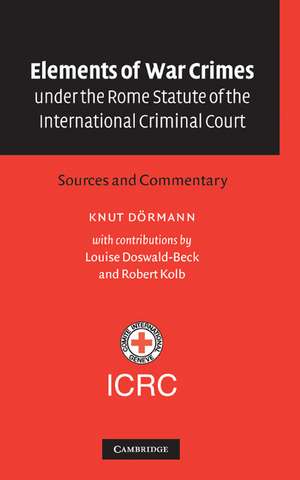 Elements of War Crimes under the Rome Statute of the International Criminal Court: Sources and Commentary de Knut Dörmann