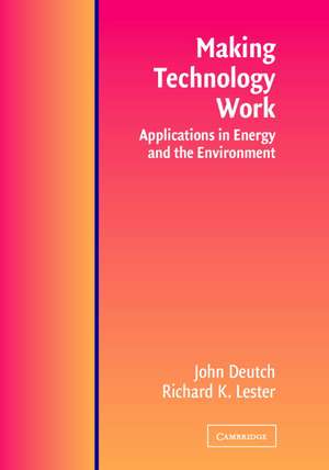 Making Technology Work: Applications in Energy and the Environment de John M. Deutch