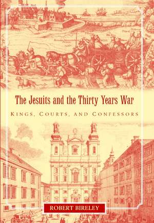 The Jesuits and the Thirty Years War: Kings, Courts, and Confessors de Robert Bireley