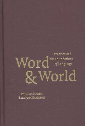 Word and World: Practice and the Foundations of Language de Patricia Hanna