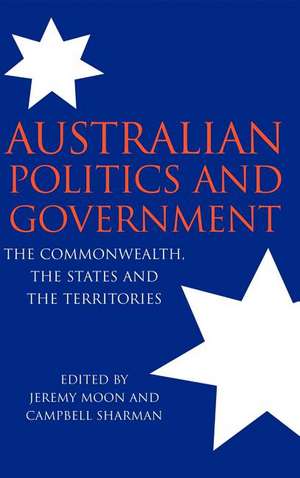 Australian Politics and Government: The Commonwealth, the States and the Territories de Jeremy Moon