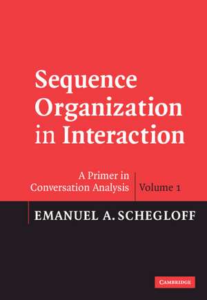 Sequence Organization in Interaction: Volume 1: A Primer in Conversation Analysis de Emanuel A. Schegloff