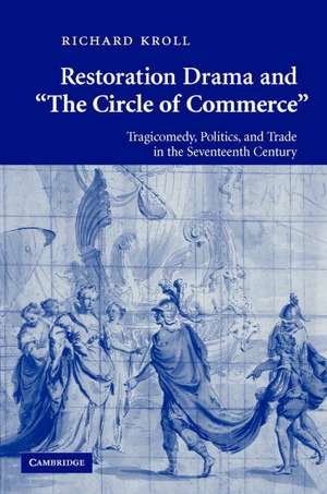 Restoration Drama and 'The Circle of Commerce': Tragicomedy, Politics, and Trade in the Seventeenth Century de Richard Kroll