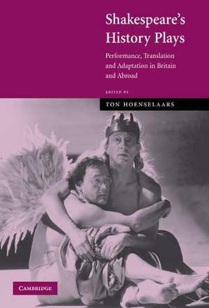 Shakespeare's History Plays: Performance, Translation and Adaptation in Britain and Abroad de Ton Hoenselaars