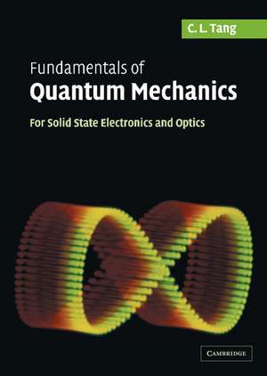 Fundamentals of Quantum Mechanics: For Solid State Electronics and Optics de C. L. Tang