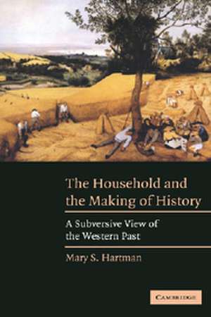 The Household and the Making of History: A Subversive View of the Western Past de Mary S. Hartman