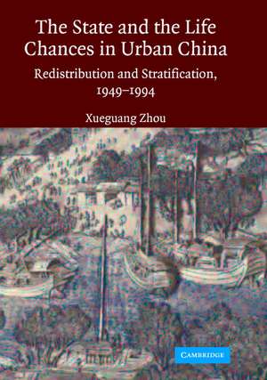 The State and Life Chances in Urban China: Redistribution and Stratification, 1949–1994 de Xueguang Zhou