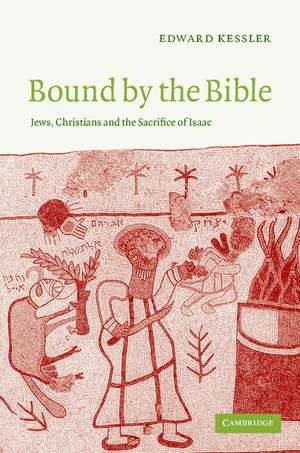 Bound by the Bible: Jews, Christians and the Sacrifice of Isaac de Edward Kessler