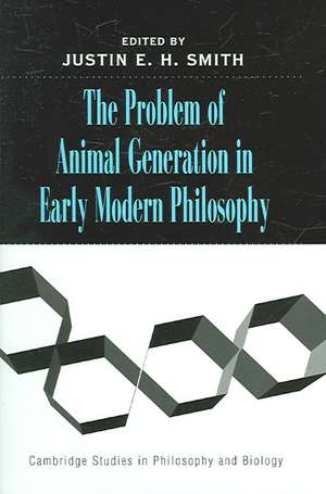 The Problem of Animal Generation in Early Modern Philosophy de Justin E. H. Smith