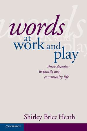 Words at Work and Play: Three Decades in Family and Community Life de Shirley Brice Heath