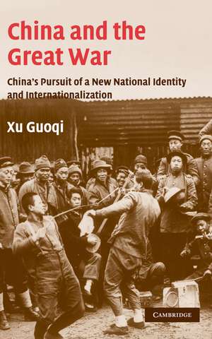 China and the Great War: China's Pursuit of a New National Identity and Internationalization de Guoqi Xu