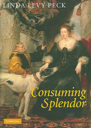 Consuming Splendor: Society and Culture in Seventeenth-Century England de Linda Levy Peck