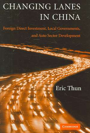 Changing Lanes in China: Foreign Direct Investment, Local Governments, and Auto Sector Development de Eric Thun