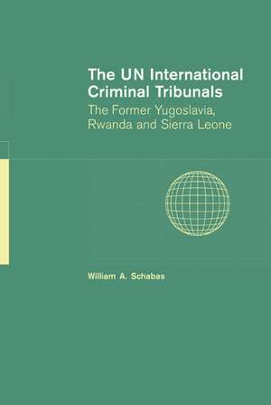 The UN International Criminal Tribunals: The Former Yugoslavia, Rwanda and Sierra Leone de William a. Schabas