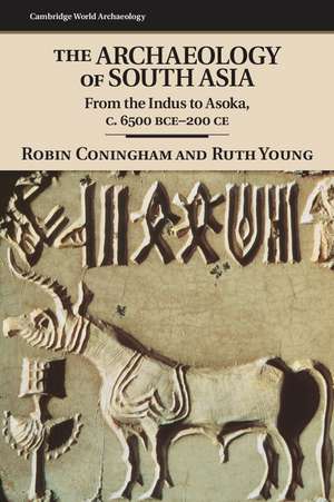 The Archaeology of South Asia: From the Indus to Asoka, c.6500 BCE–200 CE de Robin Coningham