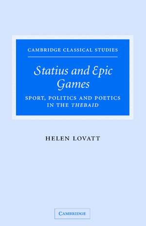 Statius and Epic Games: Sport, Politics and Poetics in the Thebaid de Helen Lovatt