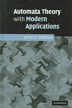 Automata Theory with Modern Applications de James A. Anderson