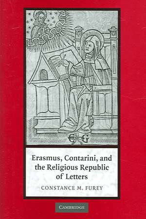 Erasmus, Contarini, and the Religious Republic of Letters de Constance M. Furey