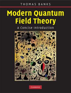 Modern Quantum Field Theory: A Concise Introduction de Tom Banks