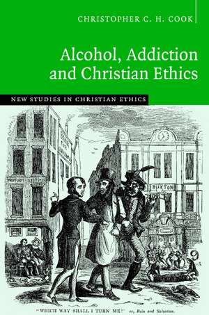 Alcohol, Addiction and Christian Ethics de Christopher C. H. Cook