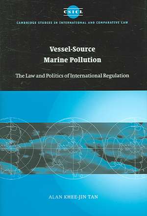 Vessel-Source Marine Pollution: The Law and Politics of International Regulation de Alan Khee-Jin Tan