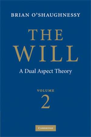 The Will: Volume 2, A Dual Aspect Theory de Brian O'Shaughnessy