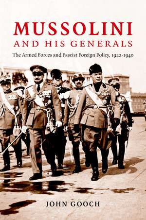 Mussolini and his Generals: The Armed Forces and Fascist Foreign Policy, 1922–1940 de John Gooch