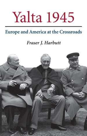 Yalta 1945: Europe and America at the Crossroads de Fraser J. Harbutt