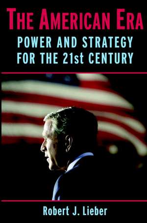 The American Era: Power and Strategy for the 21st Century de Robert J. Lieber