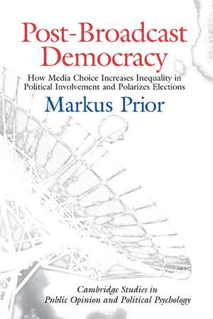 Post-Broadcast Democracy: How Media Choice Increases Inequality in Political Involvement and Polarizes Elections de Markus Prior