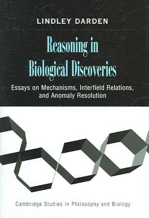 Reasoning in Biological Discoveries: Essays on Mechanisms, Interfield Relations, and Anomaly Resolution de Lindley Darden