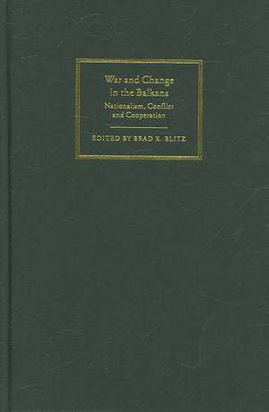 War and Change in the Balkans: Nationalism, Conflict and Cooperation de Brad K. Blitz