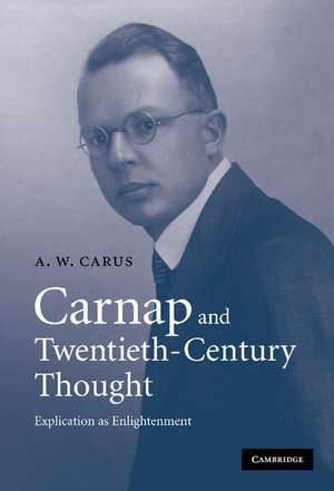 Carnap and Twentieth-Century Thought: Explication as Enlightenment de A. W. Carus