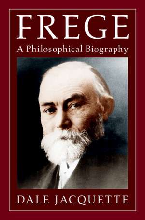 Frege: A Philosophical Biography de Dale Jacquette