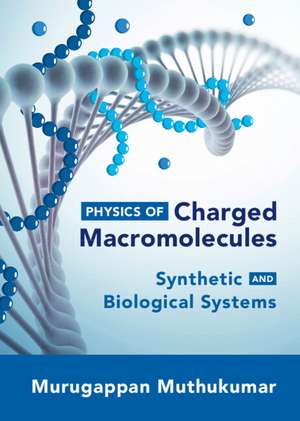 Physics of Charged Macromolecules: Synthetic and Biological Systems de Murugappan Muthukumar