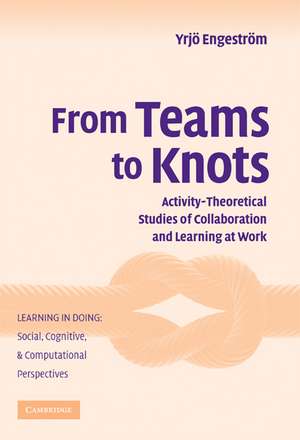 From Teams to Knots: Activity-Theoretical Studies of Collaboration and Learning at Work de Yrjö Engeström