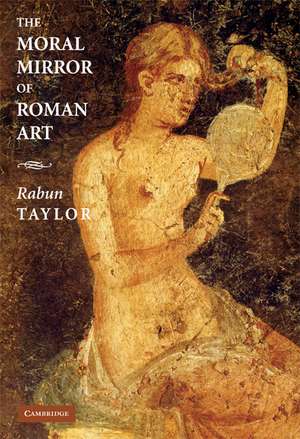 The Moral Mirror of Roman Art de Rabun Taylor